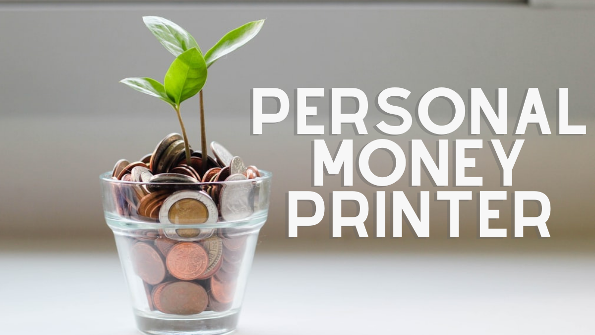 Your Personal Money Printer